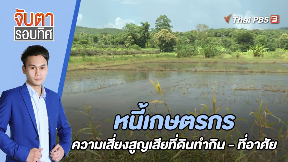 หนี้เกษตรกร ความเสี่ยงสูญเสียที่ดินทำกิน - ที่อาศัย | จับตารอบทิศ | 16 ส.ค. 65