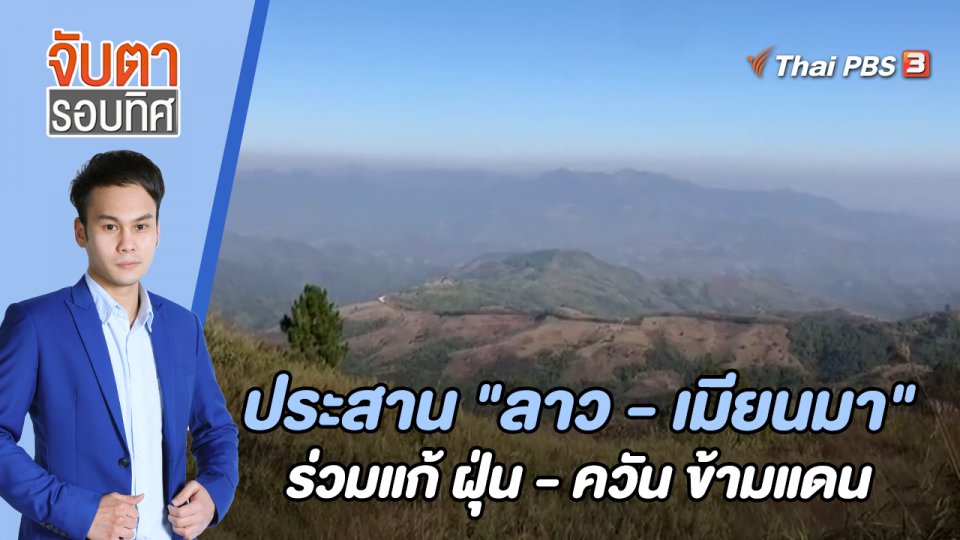 ประสาน "ลาว - เมียนมา" ร่วมแก้ ฝุ่น - ควัน ข้ามแดน | 6 ก.พ. 66