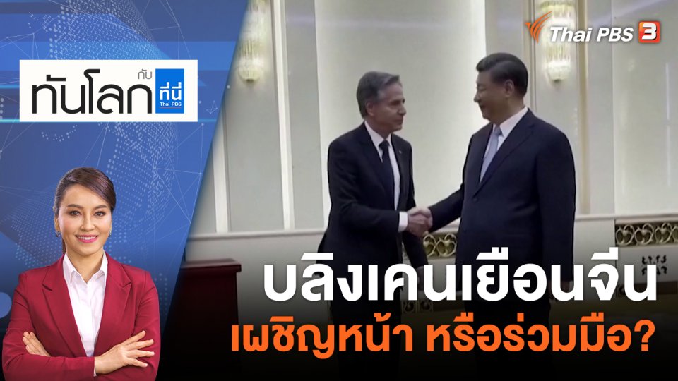 บลิงเคนเยือนจีน : เผชิญหน้า หรือร่วมมือ? | 19 มิ.ย. 66