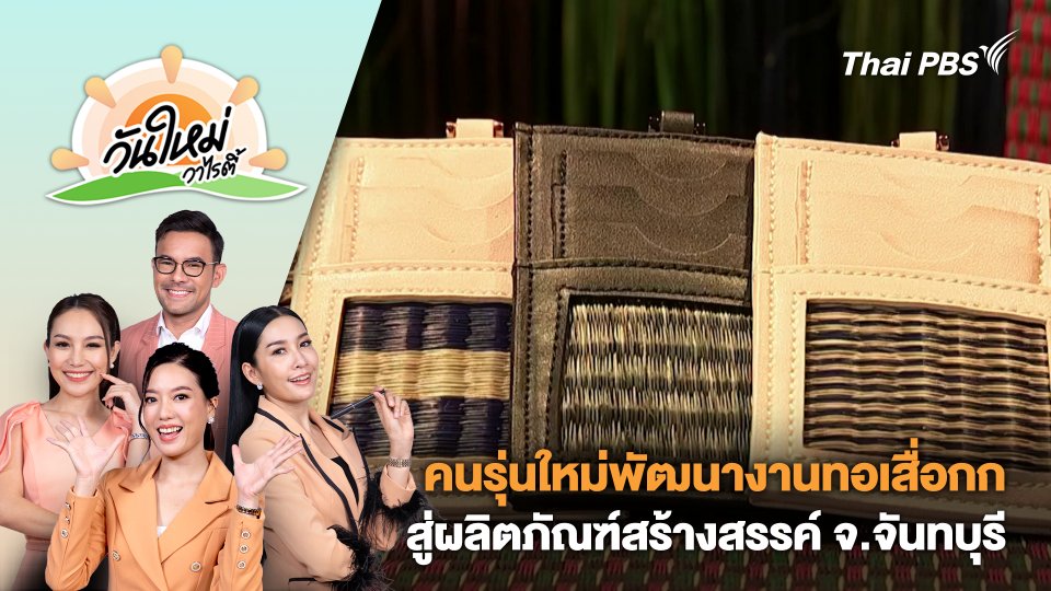 คนรุ่นใหม่พัฒนางานทอเสื่อกกสู่ผลิตภัณฑ์สร้างสรรค์ จ.จันทบุรี | วันใหม่วาไรตี้ | 18 เม.ย. 67