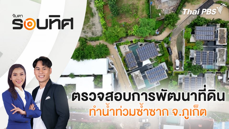 ตรวจสอบการพัฒนาที่ดิน ทำน้ำท่วมซ้ำซาก จ.ภูเก็ต | จับตารอบทิศ | 11 ต.ค. 67