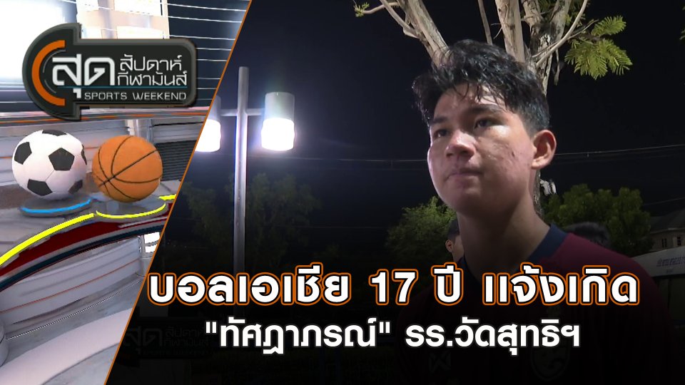 บอลเอเชีย 17 ปี เเจ้งเกิด "ทัศฎาภรณ์" รร.วัดสุทธิฯ | สุดสัปดาห์ กีฬามันส์ | 27 ต.ค. 67