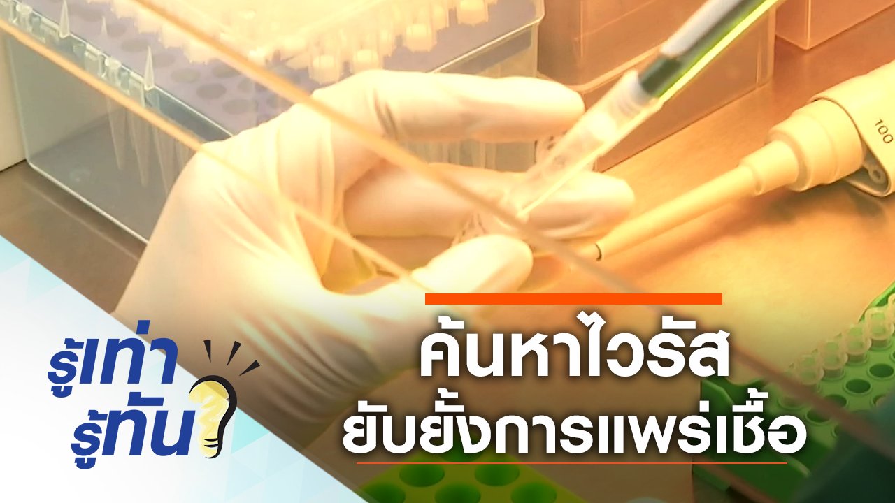 รู้เท่ารู้ทัน - ค้นหาไวรัส ยับยั้งการแพร่เชื้อ