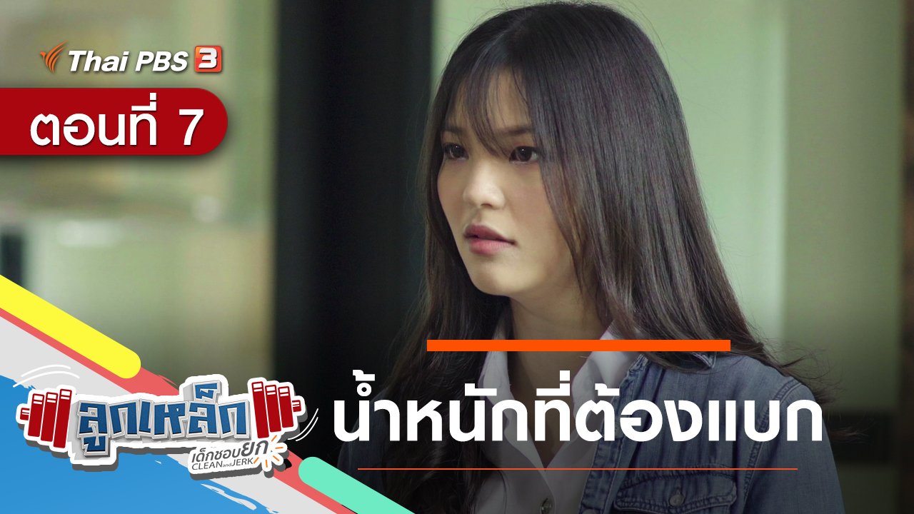 ลูกเหล็ก เด็กชอบยก - ตอนที่ 7 : น้ำหนักที่ต้องแบก