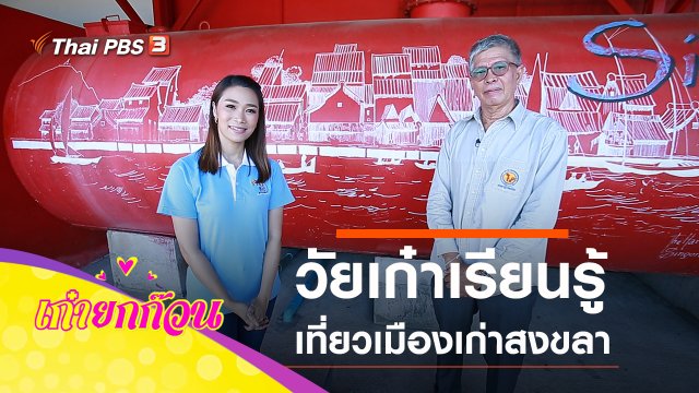 วัยเก๋าเรียนรู้ เที่ยวเมืองเก่าสงขลา