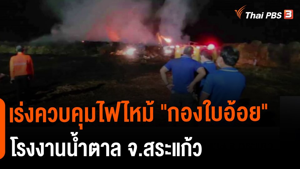 ​เร่งควบคุมไฟไหม้ "กองใบอ้อย" โรงงานน้ำตาล จ.สระแก้ว