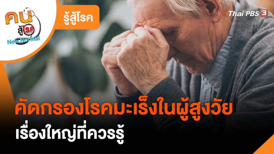 รู้สู้โรค : คัดกรองโรคมะเร็งในผู้สูงวัย เรื่องใหญ่ที่ควรรู้