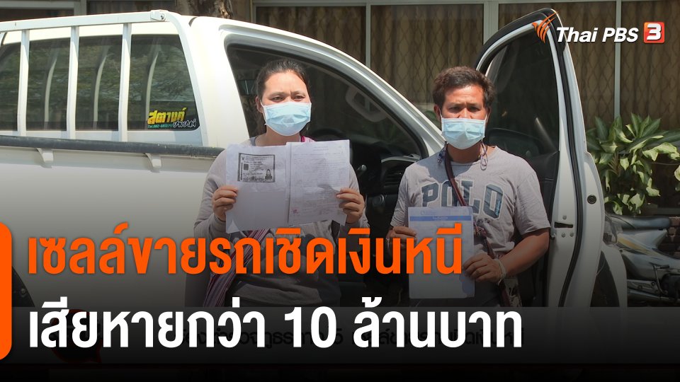 สถานีร้องเรียน : ร้องตำรวจภูธรภาค 5 เซลล์ขายรถเชิดเงินหนี เสียหายกว่า 10 ล้านบาท