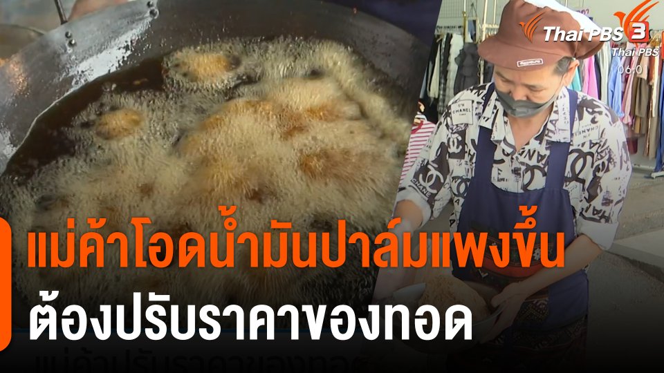กินอยู่รู้รอบ : พาณิชย์ยันดูเเลราคาปาล์มทั้งระบบ ด้านแม่ค้าโอดน้ำมันปาล์มแพงขึ้น ต้องปรับราคาของทอด