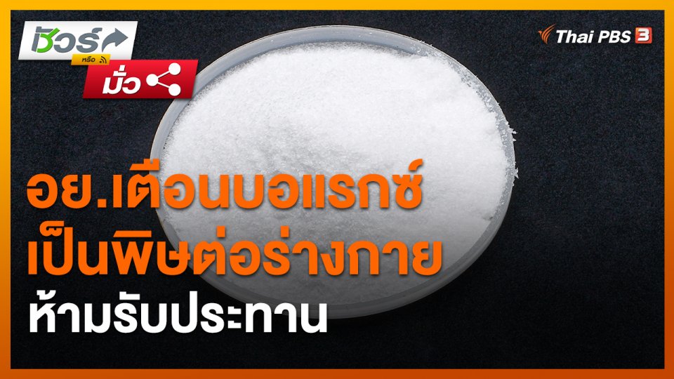 ​ชัวร์หรือมั่ว : อย.เตือนบอแรกซ์เป็นพิษต่อร่างกาย ห้ามรับประทาน