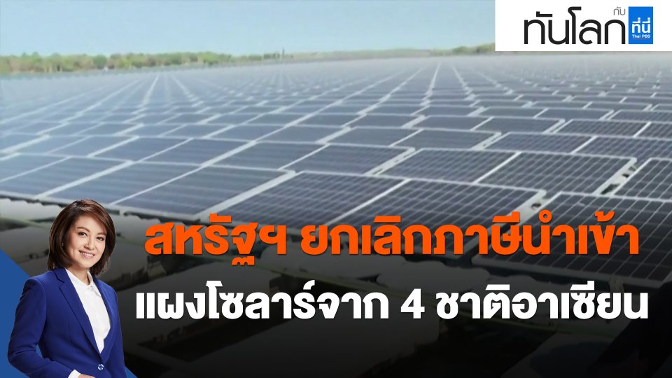 ​สหรัฐฯ ยกเลิกภาษีนำเข้าแผงโซลาร์จาก 4 ชาติอาเซียน