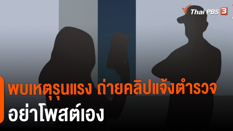 ​พบเหตุรุนแรง ถ่ายคลิปแจ้งตำรวจ อย่าโพสต์เอง