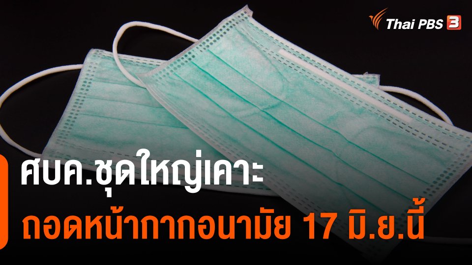 ​ศบค.ชุดใหญ่เคาะถอดหน้ากากอนามัย 17 มิ.ย.นี้