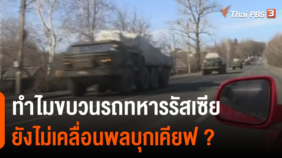 วิเคราะห์สถานการณ์ต่างประเทศ : มองสาเหตุขบวนรถทหารรัสเซียยังไม่บุกเคียฟ