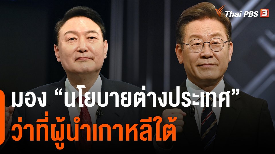 ​วิเคราะห์สถานการณ์ต่างประเทศ : มอง "นโยบายต่างประเทศ" ว่าที่ผู้นำเกาหลีใต้