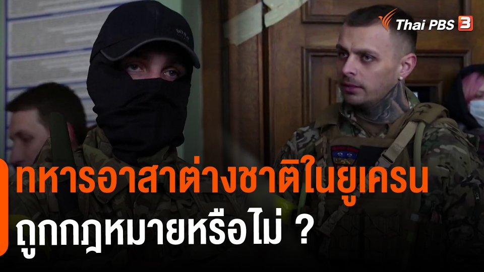 ​วิเคราะห์สถานการณ์ต่างประเทศ : ทหารอาสาต่างชาติในยูเครนถูกกฎหมายหรือไม่?