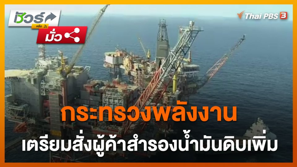 ชัวร์หรือมั่ว : กระทรวงพลังงานเตรียมสั่งผู้ค้าสำรองน้ำมันดิบเพิ่ม