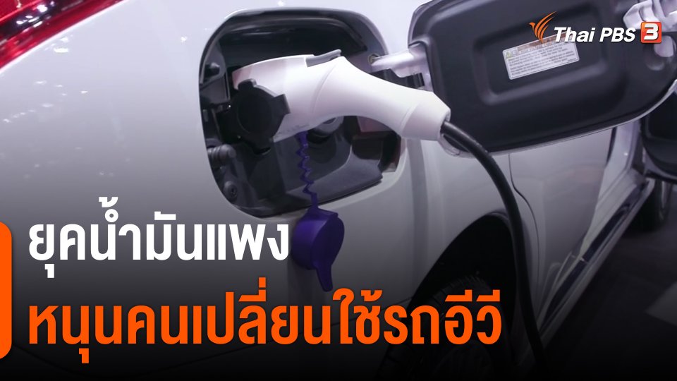 ​กินอยู่รู้รอบ : ยุคน้ำมันแพง หนุนคนเปลี่ยนใช้รถอีวี