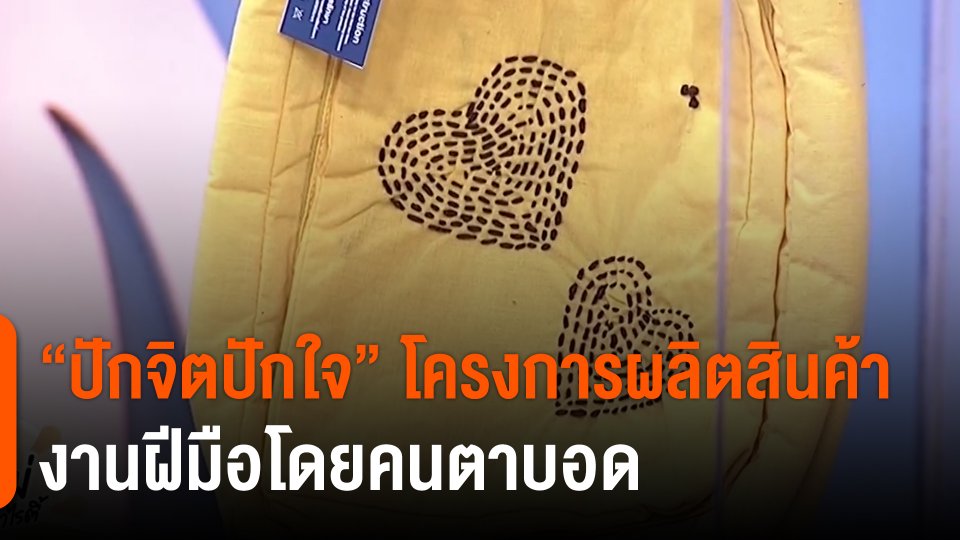​ประเด็นสังคม : “ปักจิตปักใจ” โครงการผลิตสินค้างานฝีมือโดยคนตาบอด