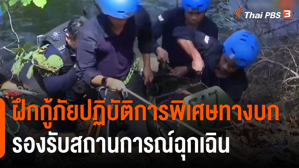 สถานีร้องเรียน : ฝึกกู้ภัยปฏิบัติการพิเศษทางบก รองรับสถานการณ์ฉุกเฉิน