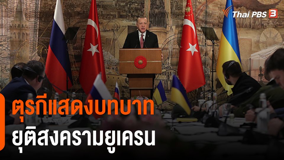 วิเคราะห์สถานการณ์ต่างประเทศ : "ตุรกี" เล่นบทผู้นำยุติสงครามยูเครน