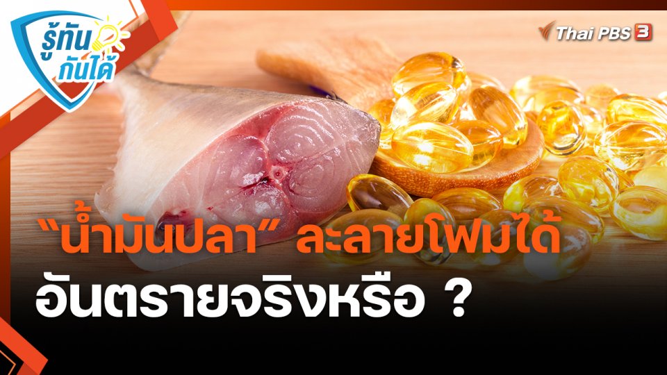 ​รู้ทันกันได้ : “น้ำมันปลา” ละลายโฟมได้ อันตรายจริงหรือ ?