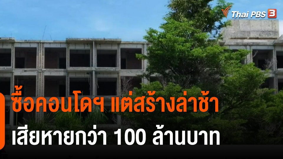 สถานีร้องเรียน : ร้อง สคบ.ซื้อคอนโดมิเนียมแต่สร้างล่าช้า เสียหายกว่า 100 ล้านบาท