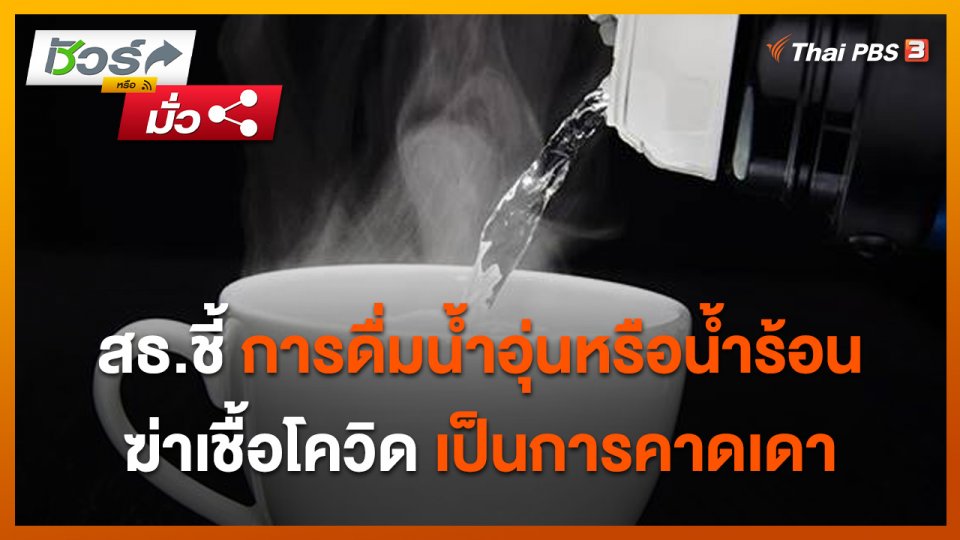 ชัวร์หรือมั่ว : สธ.ชี้ การดื่มน้ำอุ่นหรือน้ำร้อนฆ่าเชื้อโควิดเป็นการคาดเดา