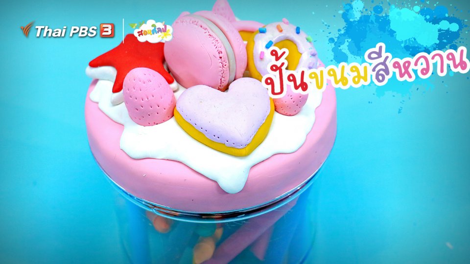 ​ไอเดียสอนศิลป์ : ปั้นขนมสีหวาน