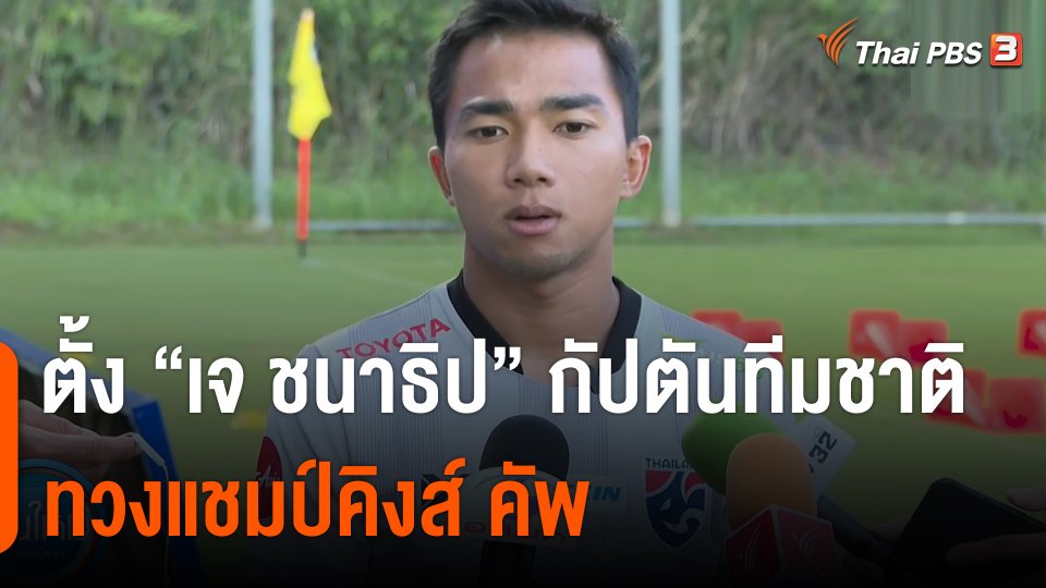 ตั้ง “เจ ชนาธิป” กัปตันทีมชาติไทย ทวงแชมป์คิงส์ คัพ