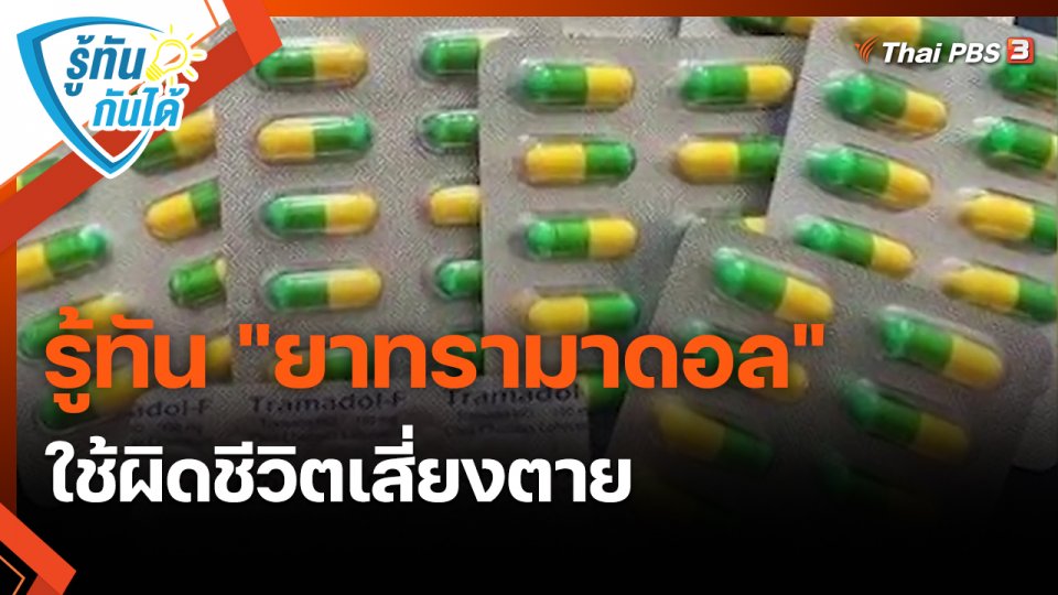 รู้ทันกันได้ : รู้ทัน "ยาทรามาดอล" ใช้ผิดชีวิตเสี่ยงตาย