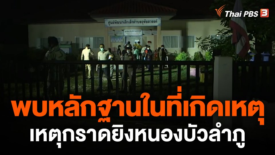 ตำรวจพบพยานหลักฐานในที่เกิดเหตุ คดีกราดยิงศูนย์เด็กเล็ก จ.หนองบัวลำภู