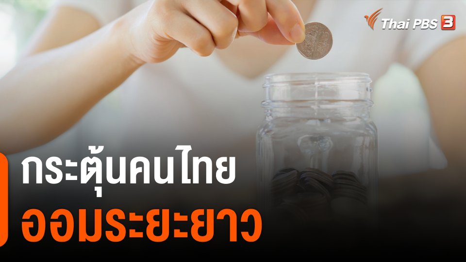 จับสัญญาณเศรษฐกิจ: กระตุ้นคนไทย ออมระยะยาว