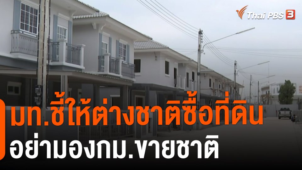 ​มท.ชี้ให้ต่างชาติซื้อที่ดิน อย่ามองกม.ขายชาติ