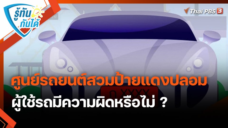 ​รู้ทันกันได้ : ศูนย์รถยนต์สวมป้ายแดงปลอม ผู้ใช้รถมีความผิดหรือไม่ ?