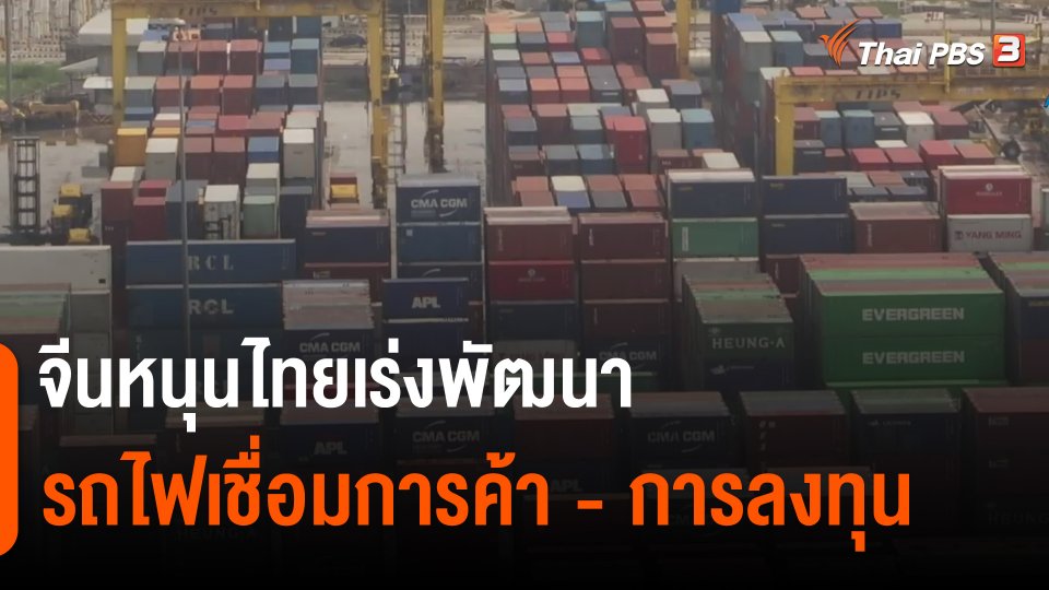 จับสัญญาณเศรษฐกิจ : จีนหนุนไทยเร่งพัฒนารถไฟเชื่อมการค้า - การลงทุน