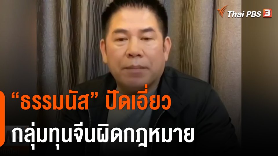 "ธรรมนัส" ปัดเอี่ยวกลุ่มทุนจีนผิดกฎหมาย