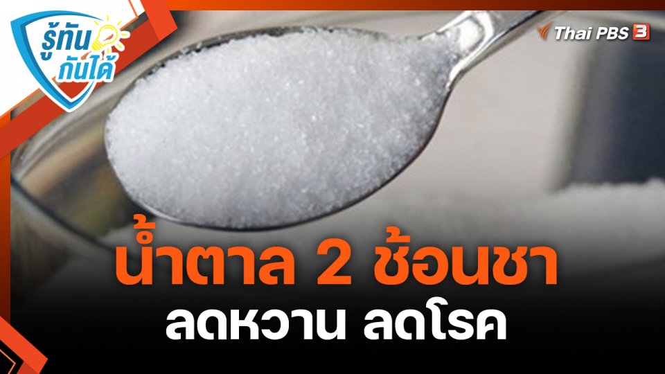 รู้ทันกันได้ : น้ำตาล 2 ช้อนชา ลดหวาน ลดโรค