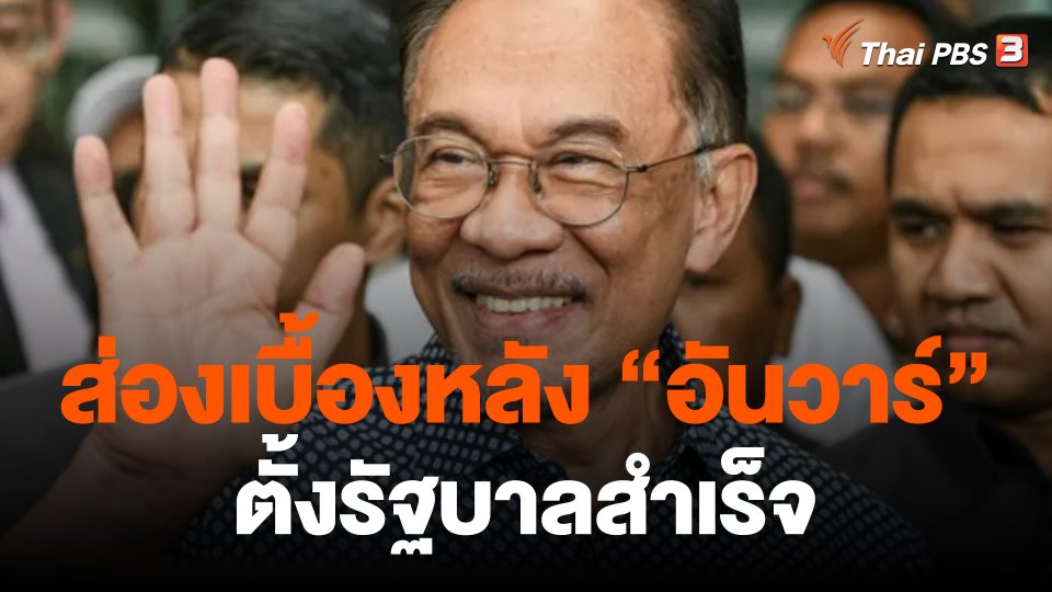 วิเคราะห์สถานการณ์ต่างประเทศ : ส่องเบื้องหลัง "อันวาร์ อิบราฮิม" ตั้งรัฐบาลสำเร็จ