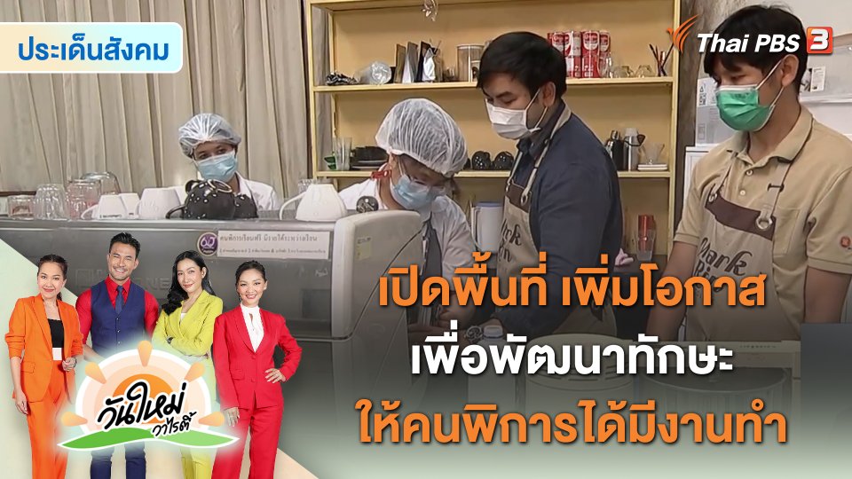 ประเด็นสังคม : เปิดพื้นที่ เพิ่มโอกาส เพื่อพัฒนาทักษะให้คนพิการได้มีงานทำ