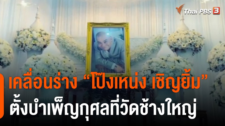 เคลื่อนร่าง "โป๊งเหน่ง เชิญยิ้ม" ตั้งบำเพ็ญกุศลที่วัดช้างใหญ่
