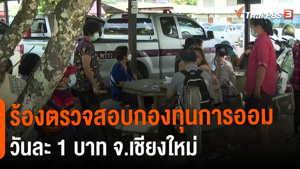 ​สถานีร้องเรียน : ร้องตรวจสอบกองทุนการออมวันละ 1 บาท จ.เชียงใหม่