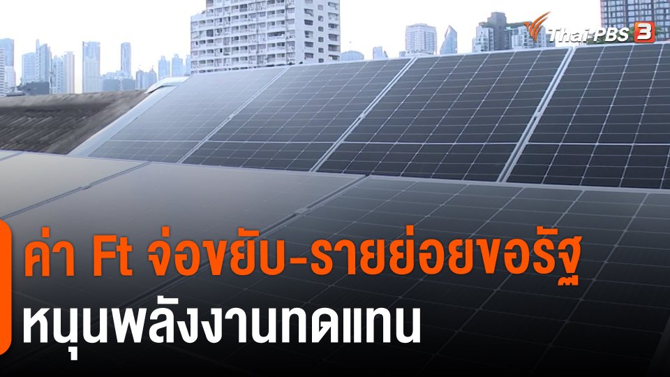 ​กินอยู่รู้รอบ : ค่า Ft จ่อขยับ-รายย่อยขอรัฐหนุนพลังงานทดแทน