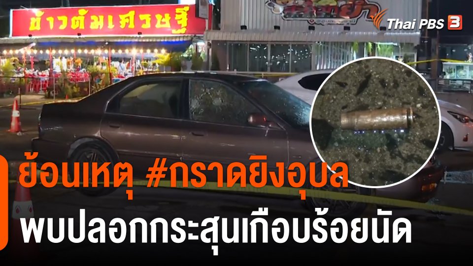 ย้อนนาทียิงปะทะหน้าสถานบันเทิง จ.อุบลราชธานี พบปลอกกระสุนเกือบร้อยนัด