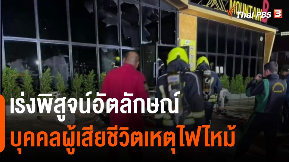 ​เร่งพิสูจน์อัตลักษณ์บุคคลผู้เสียชีวิตเหตุไฟไหม้