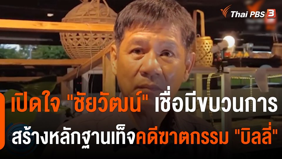 เปิดใจ "ชัยวัฒน์" เชื่อมีขบวนการสร้างหลักฐานเท็จคดีฆาตกรรม "บิลลี่"