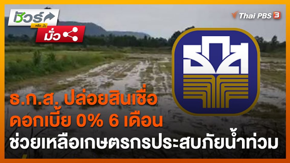 ชัวร์หรือมั่ว : ธ.ก.ส. ปล่อยสินเชื่อดอกเบี้ย 0% 6 เดือน ช่วยเหลือเกษตรกรประสบภัยน้ำท่วม