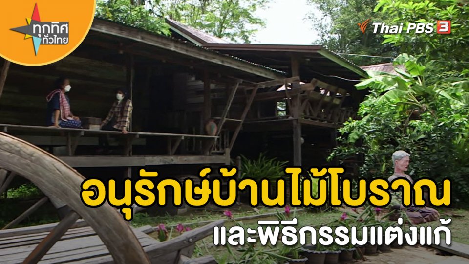 วิถีทั่วไทย : อนุรักษ์บ้านไม้โบราณและพิธีกรรมแต่งแก้