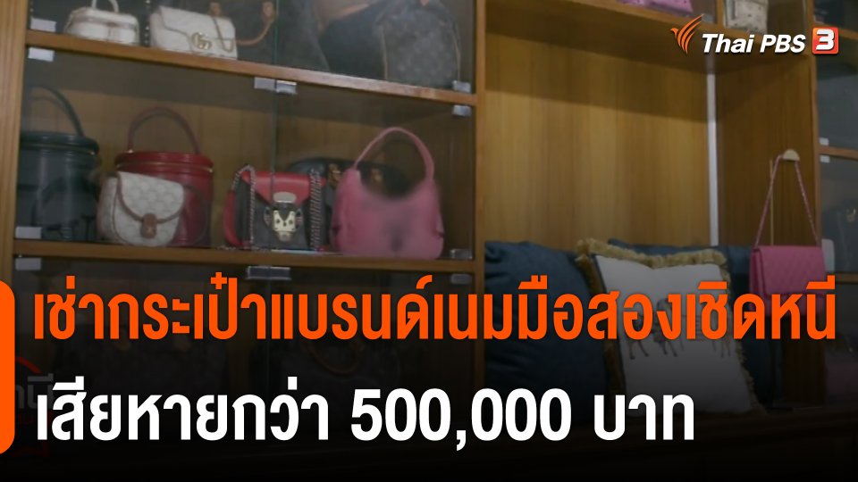 สถานีร้องเรียน : เช่ากระเป๋าแบรนด์เนมมือสองเชิดหนี เสียหายกว่า 500,000 บาท