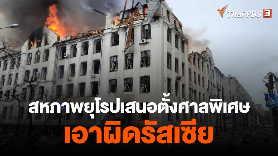 วิเคราะห์สถานการณ์ต่างประเทศ : สหภาพยุโรปเสนอตั้งศาลพิเศษเอาผิดรัสเซีย